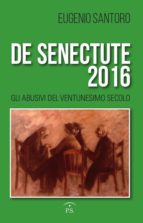 De senectute 2016. Gli abusivi del Ventunesimo secolo - Eugenio Santoro - copertina