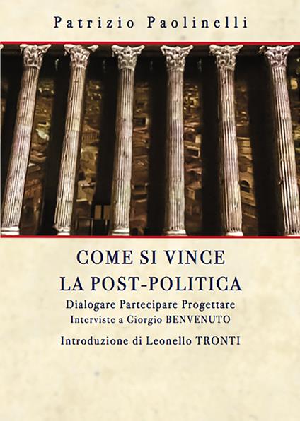 Come si vince la post-politica. Dialogare partecipare progettare. Interviste a Giorgio Benvenuto - Patrizio Paolinelli - copertina