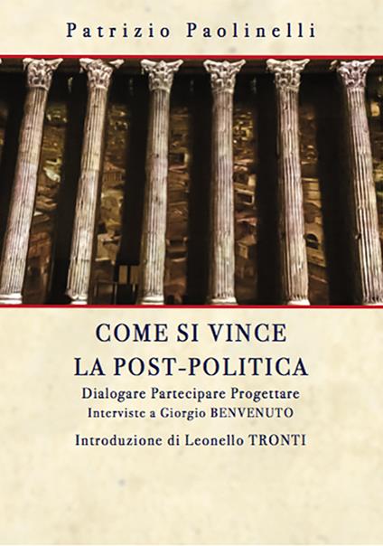 Come si vince la post-politica. Dialogare partecipare progettare. Interviste a Giorgio Benvenuto - Patrizio Paolinelli - copertina