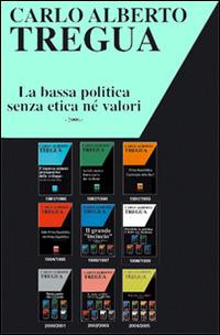 La bassa politica senza etica né valore - Carlo Alberto Tregua - copertina