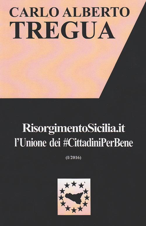 Risorgimento Sicilia.it. L'unione dei #CittadiniPerBene - Carlo Alberto Tregua - copertina