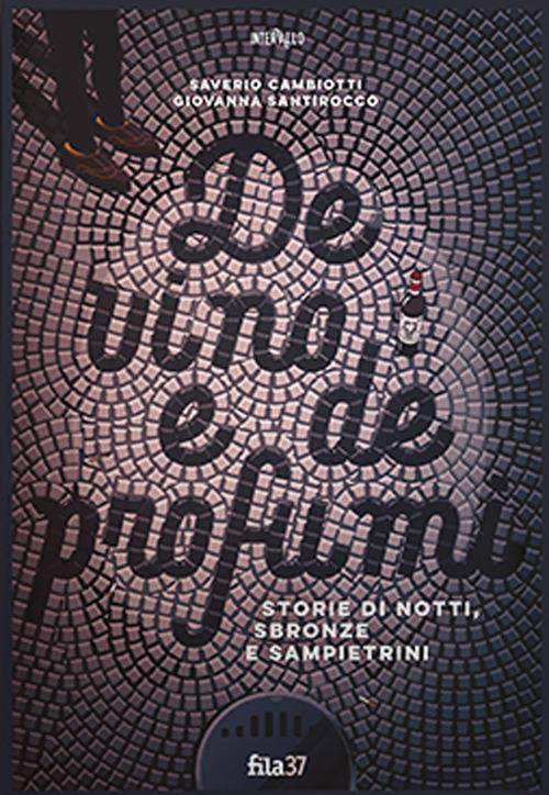 De vino e de profumi. Storie di notti, sbronze e sampietrini - Saverio Cambiotti,Giovanna Santirocco - copertina