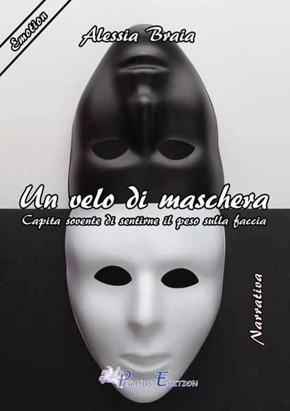 Un velo di maschera. Capita sovente di sentirne il peso sulla faccia - Alessia Braia - copertina