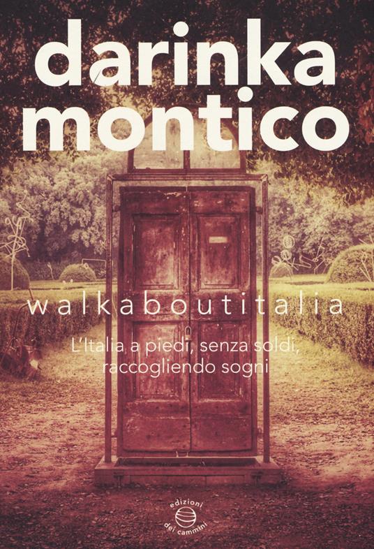 Walkaboutitalia. L'Italia a piedi, senza soldi, raccogliendo sogni - Darinka Montico - copertina