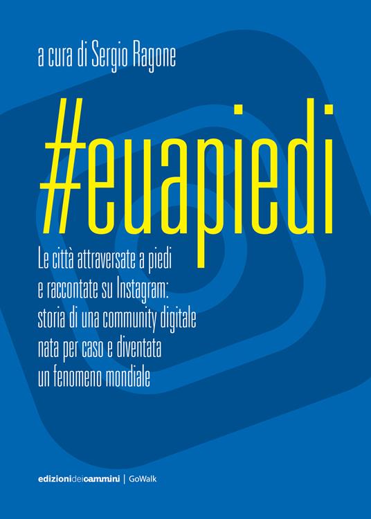 #Euapiedi. Le città attraversate a piedi e raccontate su Instagram: storia di una community digitale nata per caso e diventata un fenomeno mondiale - Sergio Ragone - ebook