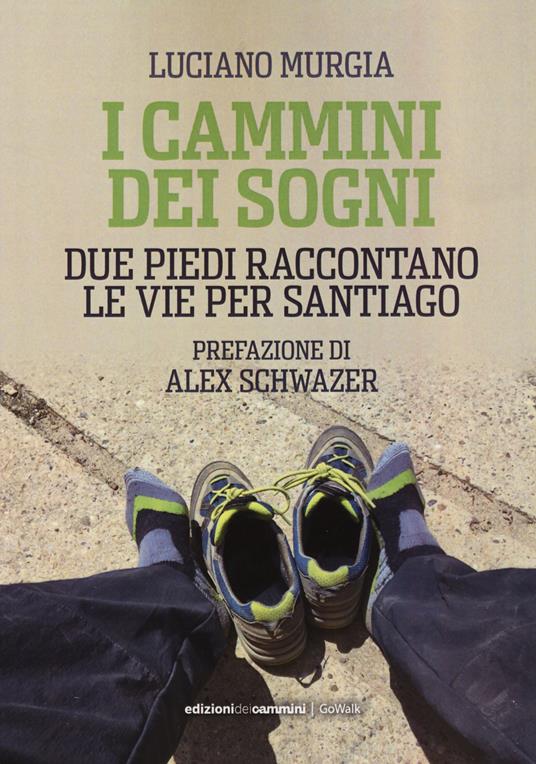 I cammini dei sogni. Due piedi raccontano le vie per Santiago - Luciano  Murgia - Libro - Edizioni dei Cammini - GoWalk | IBS