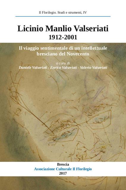 Licinio Manlio Valseriati 1912-2001. Il viaggio sentimentale di un intellettuale bresciano nel Novecento. Atti della Giornata di studi in occasione del centenario della nascita (Brescia, 7 settembre 2012) - copertina