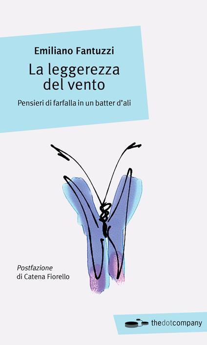 La leggerezza del vento. Pensieri di farfalla in un batter d'ali - Emiliano Fantuzzi - copertina