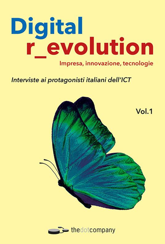 Digital r_evolution. Impresa, innovazione, tecnologie. Interviste ai protagonisti italiani dell'ICT. Vol. 1 - copertina