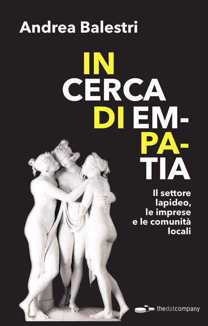 In cerca di empatia. Il settore lapideo, le imprese e le comunità locali - Andrea Balestri - copertina