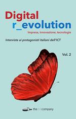 Digital r_evolution. Impresa, innovazione, tecnologie. Vol. 2: Interviste ai protagonisti italiani dell'ICT.