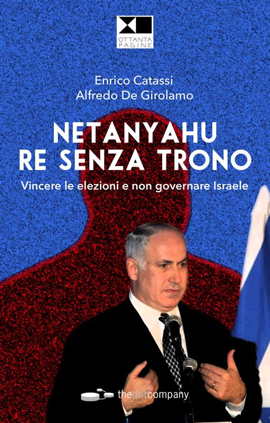 Netanyahu re senza trono. Vincere le elezioni e non governare Israele - Alfredo De Girolamo,Enrico Catassi - copertina