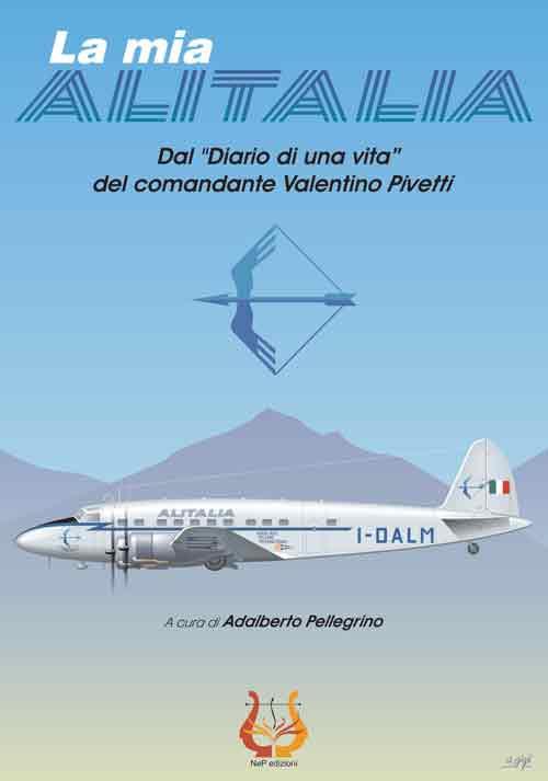 La mia Alitalia. Dal «Diario di una vita» del comandante Valentino Pivetti - copertina