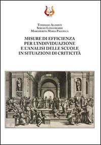 Misure di efficienza per l'individuazione e l'analisi delle scuole in situazioni di criticità - Tommaso Agasisti,Sergio Longobardi,Margherita Maria Pagliuca - copertina