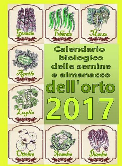 Calendario biologico e almanacco delle semine nell'orto 2017. L'orto  secondo le migliori tradizioni naturali - Bruno Del Medico - Libro -  Coltivare l'Orto 