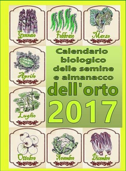 Calendario biologico e almanacco delle semine nell'orto 2017. L'orto secondo le migliori tradizioni naturali - Bruno Del Medico - ebook