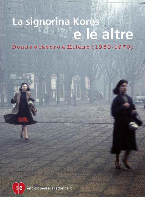 La signorina Kores e le altre. Donne e lavoro a Milano (1950-1970) - copertina