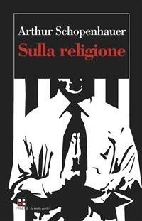 Sulla religione - Arthur Schopenhauer - ebook