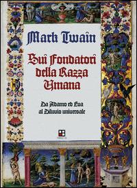 Sui fondatori della razza umana. Da Adamo ed Eva al diluvio universale - Mark Twain,A. Miliotti,M. Ceccato - ebook