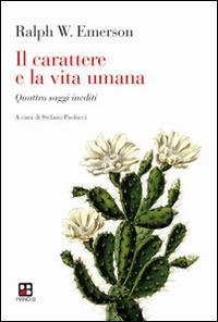 Il carattere e la vita umana. Quattro saggi inediti - Ralph Waldo Emerson - copertina