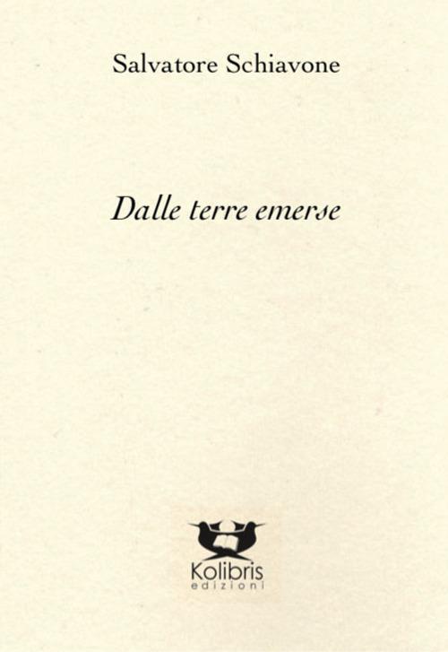 Dalle terre emerse - Salvatore Schiavone - Libro - Kolibris - Chiara.  Poesia italiana contemporanea | IBS