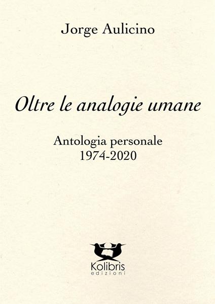 Oltre le analogie umane. Antologia personale 1974-2020 - Jorge Aulicino - copertina