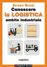 Conoscere la logistica. Ambito industriale. Per il secondo biennio e quinto anno degli Istituti tecnici, settore tecnologico, indirizzo trasporti e logistica