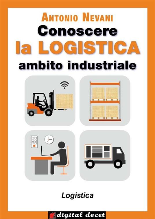 Conoscere la logistica. Ambito industriale. Per il secondo biennio e quinto anno degli Istituti tecnici, settore tecnologico, indirizzo trasporti e logistica - Antonio Nevani - ebook