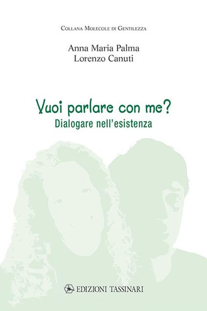 Vuoi parlare con me? Dialogare nell'esistenza - Anna Maria Palma,Lorenzo Canuti - copertina