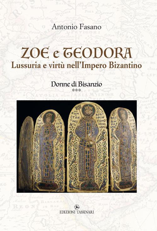 Zoe e Teodora. Lussuria e virtù nell'Impero Bizantino. Donne di Bisanzio. Vol. 3 - Antonio Fasano - copertina