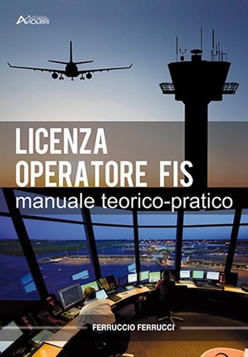 Licenza di operatore FIS. Manuale teorico-pratico. Per gli Ist. tecnici e professionali. Con Contenuto digitale per accesso on line - Ferruccio Ferrucci - copertina