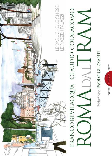 Roma dal tram. Le basiliche, le chiese, le piazze, i palazzi. Ediz. a colori - Franco Bevilacqua,Claudio Colaiacono - copertina