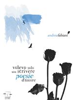 Volevo solo non scrivere poesie d'amore