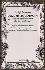 Come vivere cento anni. Discorsi della vita sobria del sig. Luigi Cornaro