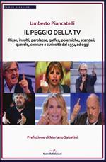 Il peggio della Tv. Risse, insulti, parolacce, gaffes, polemiche, scandali, querele, censure e curiosità dal 1954 ad oggi