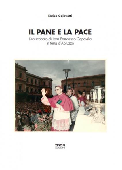 Il pane e la pace. L'episcopato di Loris Francesco Capovilla in terra d'Abruzzo - Enrico Galavotti - copertina