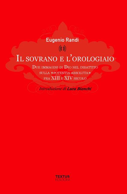 Il sovrano e l'orologiaio. Due immagini di Dio nel dibattito sulla «potentia absoluta» fra XIII e XIV secolo - Eugenio Randi - copertina