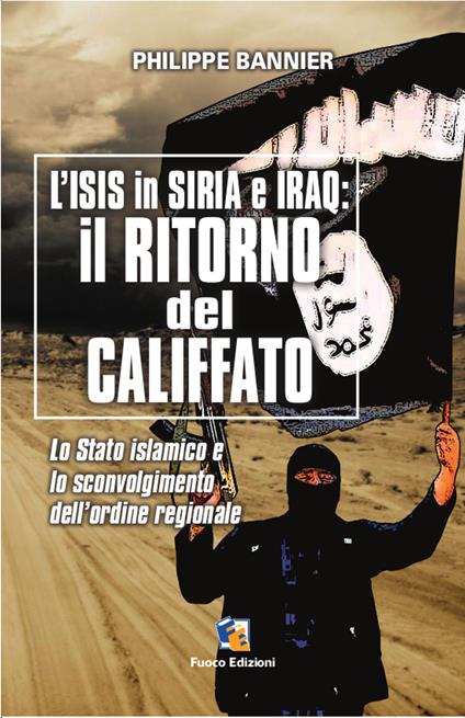 Il ritorno del Califfato: l'ISIS in Siria ed Iraq - Philippe Bannier,Roberto Orrù - ebook
