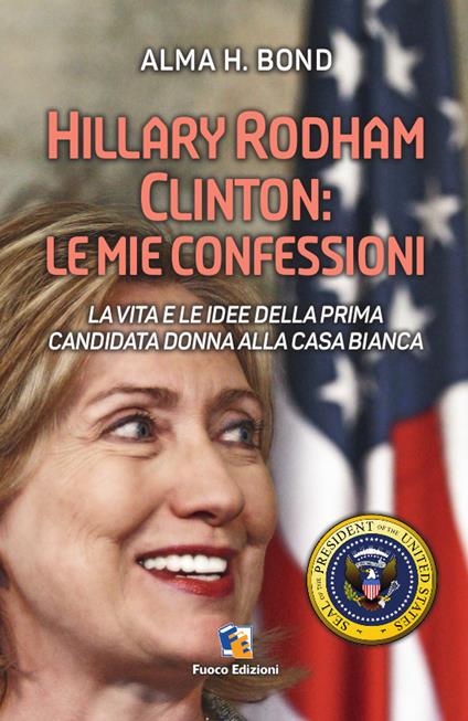 Hillary Rodham Clinton. La vita e le idee della prima candidata donna alla Casa Bianca - Alma H. Bond - ebook