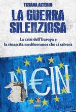 La guerra silenziosa. La crisi dell'Europa e l'alleanza mediterranea che ci salverà