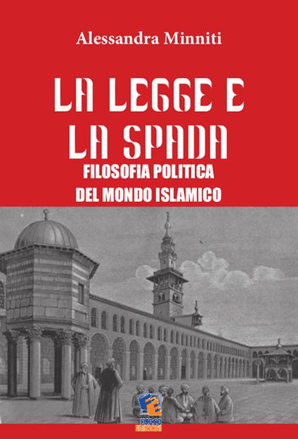 La legge e la spada. Filosofia politica del mondo islamico - Alessandra Minniti - copertina