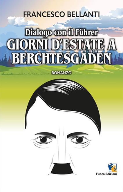 Dialogo con il Führer. Giorni d'estate a Berchtesgaden - Francesco Bellanti - ebook