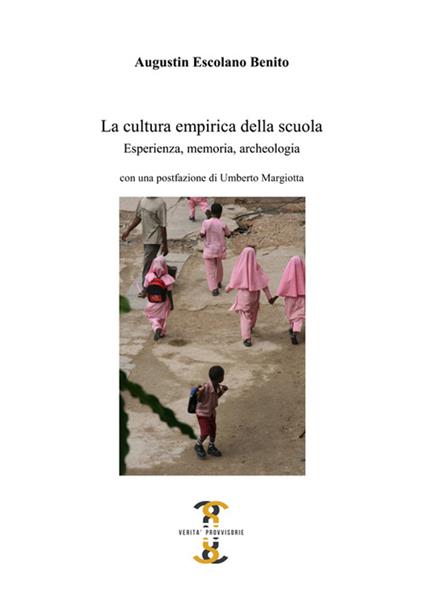 La cultura empirica della scuola. Esperienza, memoria, archeologia - Augustín Escolano Benito - copertina