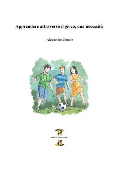 Apprendere attraverso il gioco, una necessità - Alessandro Grande - copertina