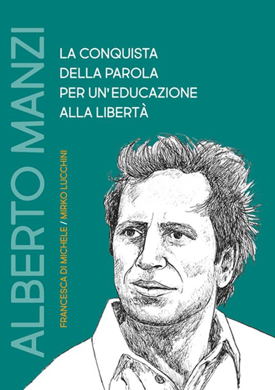 Alberto Manzi la conquista della parola per un'educazione alla libertà - Francesca Di Michele,Mirko Lucchini - copertina