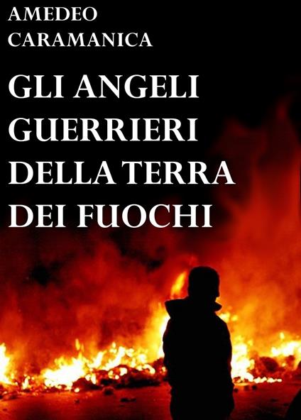 Gli angeli guerrieri della Terra dei fuochi - Amedeo Caramanica - copertina