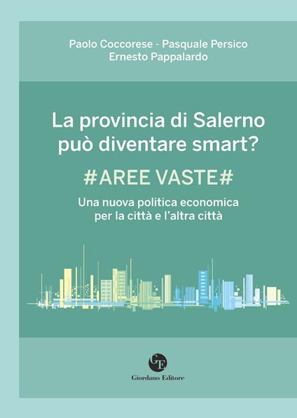 La provincia di Salerno può diventare smart? #Aree vaste# Una nuova politica economica per la città e l'altra città - Coccorese Paolo,Pasquale Persico,Ernesto Pappalardo - copertina