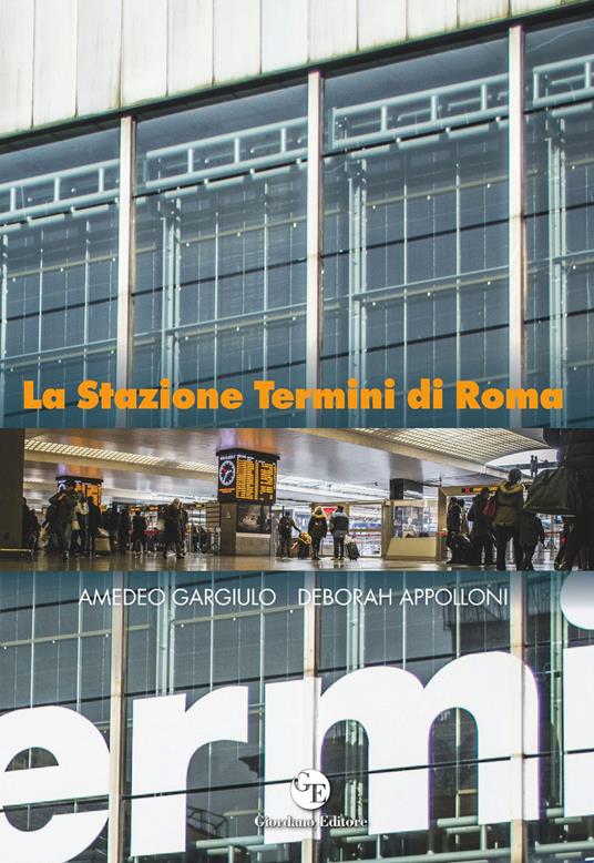 La Stazione Termini di Roma. Ediz. illustrata - Amedeo Gargiulo,Deborah Appolloni - copertina
