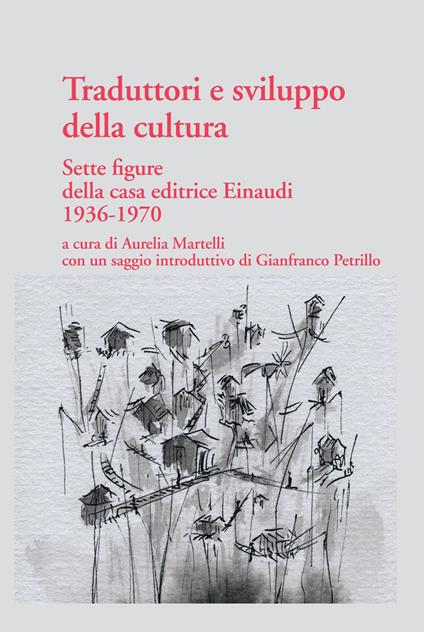 Traduttori e sviluppo della cultura. Sette figure della casa editrice Einaudi 1936-1970 - Aurelia Martelli,Gianfranco Petrillo,Michela Landi Frédéric Ieva - copertina