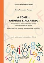 A come... animare l'alfabeto. Percorso sulla letto-scrittura in prima con 7 strumenti di lavoro